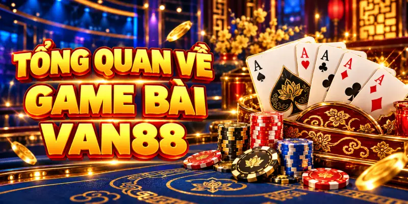 Tổng Quan Về Game Bài VAN88