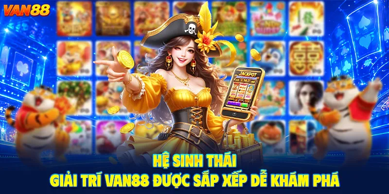 Hệ Sinh Thái Giải Trí VAN88 Được Sắp Xếp Dễ Khám Phá